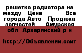  решетка радиатора на мазду › Цена ­ 4 500 - Все города Авто » Продажа запчастей   . Амурская обл.,Архаринский р-н